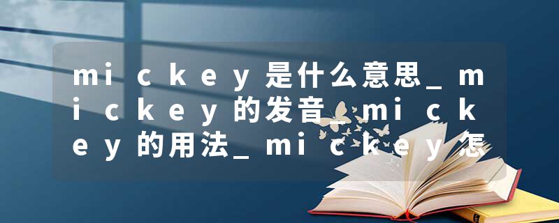 mickey是什么意思_mickey的发音_mickey的用法_mickey怎么记_mickey翻译