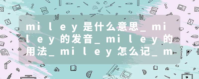 miley是什么意思_miley的发音_miley的用法_miley怎么记_miley翻译