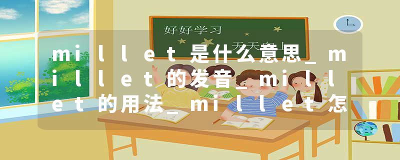 millet是什么意思_millet的发音_millet的用法_millet怎么记_millet翻译
