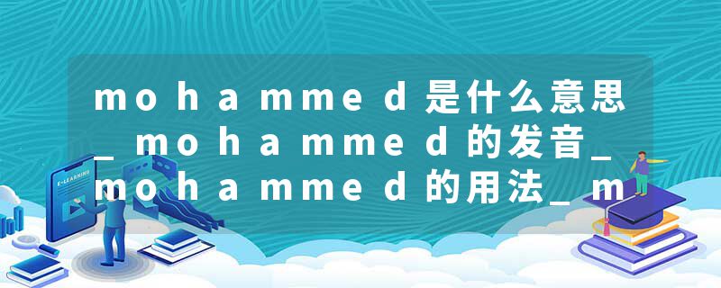 mohammed是什么意思_mohammed的发音_mohammed的用法_mohammed怎么记_mohammed翻译