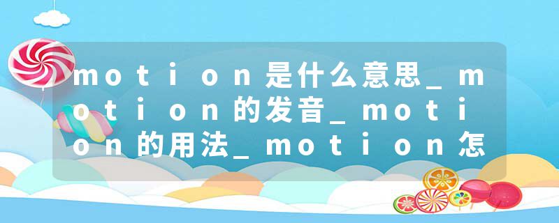 motion是什么意思_motion的发音_motion的用法_motion怎么记_motion翻译