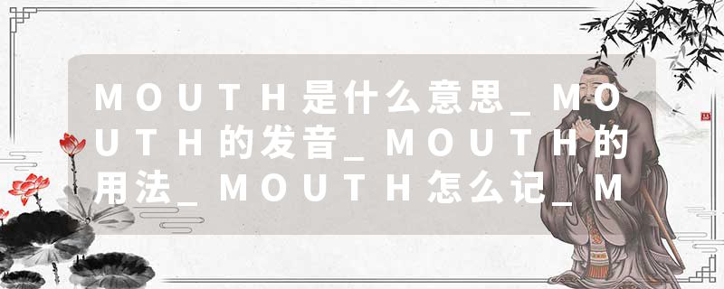 MOUTH是什么意思_MOUTH的发音_MOUTH的用法_MOUTH怎么记_MOUTH翻译