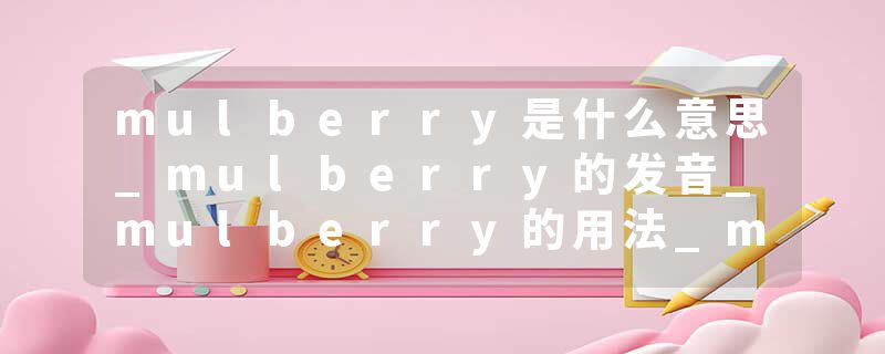 mulberry是什么意思_mulberry的发音_mulberry的用法_mulberry怎么记_mulberry翻译