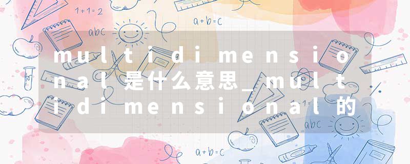 multidimensional是什么意思_multidimensional的发音_multidimensional的用法_multidimensional怎么记_multidimensional翻译
