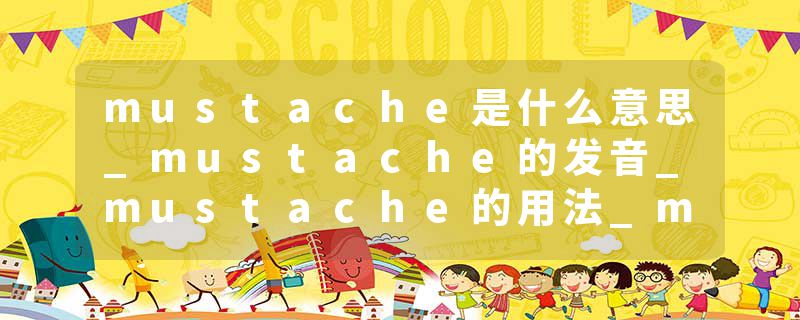mustache是什么意思_mustache的发音_mustache的用法_mustache怎么记_mustache翻译