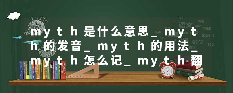 myth是什么意思_myth的发音_myth的用法_myth怎么记_myth翻译