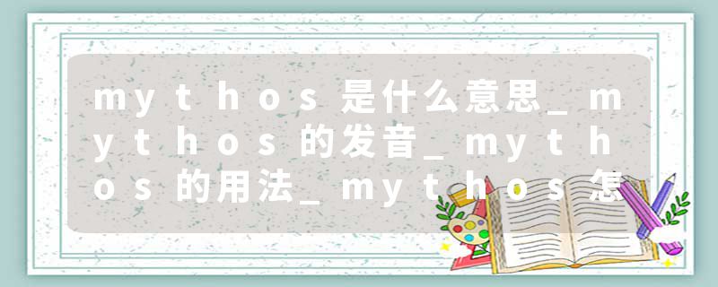 mythos是什么意思_mythos的发音_mythos的用法_mythos怎么记_mythos翻译