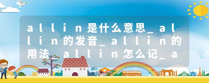 allin是什么意思_allin的发音_allin的用法_allin怎么记_allin翻译