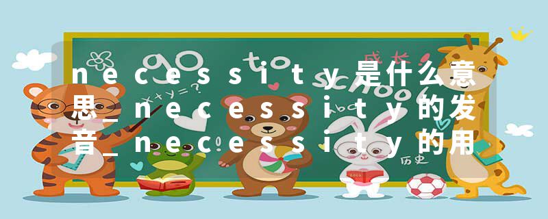necessity是什么意思_necessity的发音_necessity的用法_necessity怎么记_necessity翻译