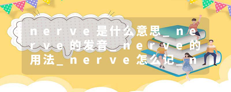 nerve是什么意思_nerve的发音_nerve的用法_nerve怎么记_nerve翻译
