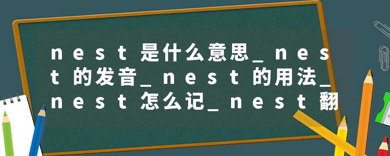 nest是什么意思_nest的发音_nest的用法_nest怎么记_nest翻译