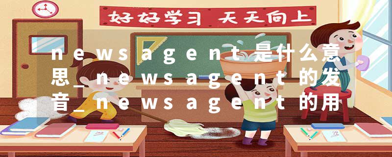 newsagent是什么意思_newsagent的发音_newsagent的用法_newsagent怎么记_newsagent翻译