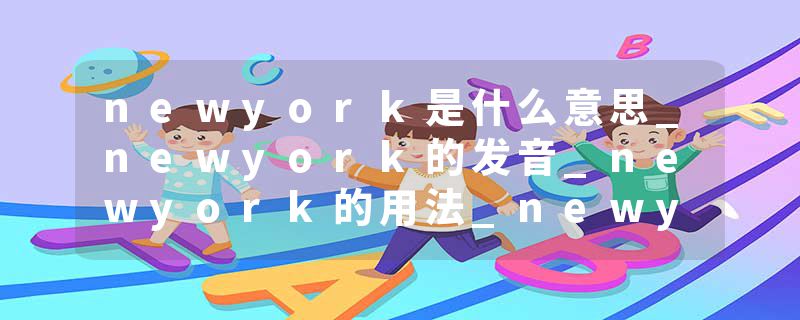 newyork是什么意思_newyork的发音_newyork的用法_newyork怎么记_newyork翻译