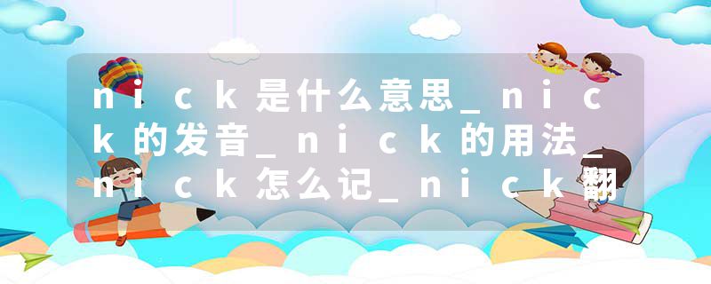 nick是什么意思_nick的发音_nick的用法_nick怎么记_nick翻译