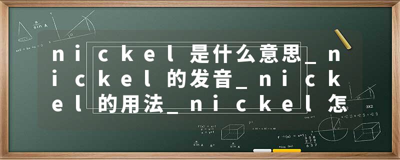 nickel是什么意思_nickel的发音_nickel的用法_nickel怎么记_nickel翻译