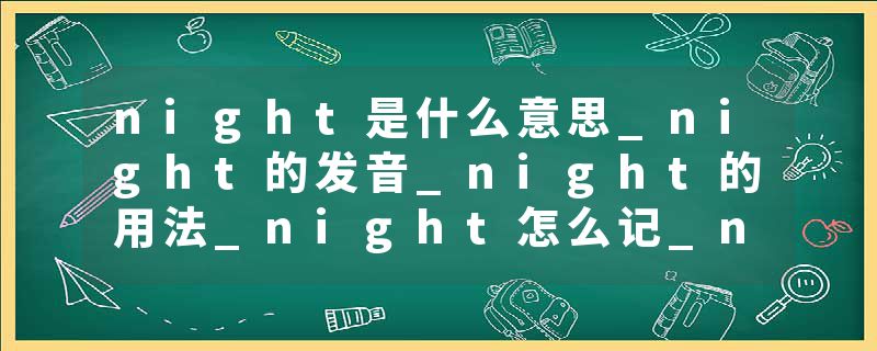 night是什么意思_night的发音_night的用法_night怎么记_night翻译