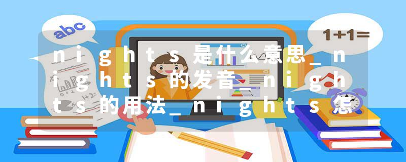 nights是什么意思_nights的发音_nights的用法_nights怎么记_nights翻译
