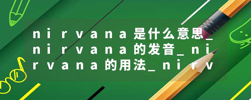 nirvana是什么意思_nirvana的发音_nirvana的用法_nirvana怎么记_nirvana翻译