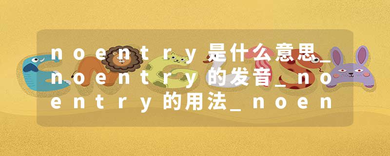 noentry是什么意思_noentry的发音_noentry的用法_noentry怎么记_noentry翻译