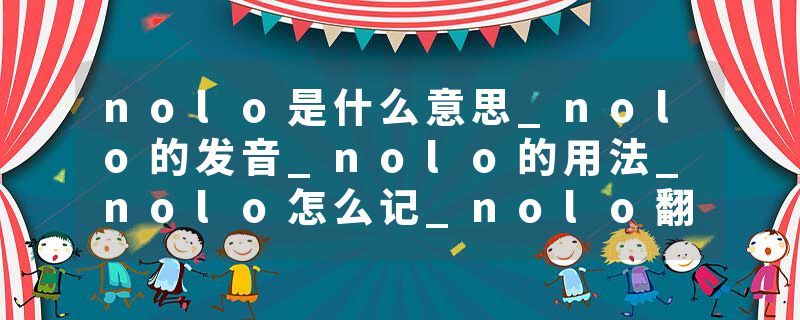 nolo是什么意思_nolo的发音_nolo的用法_nolo怎么记_nolo翻译