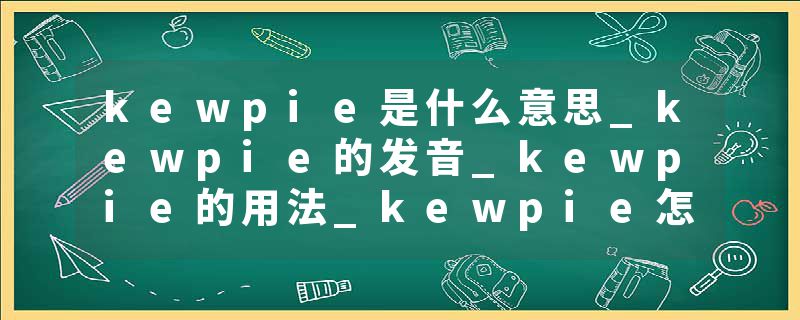 kewpie是什么意思_kewpie的发音_kewpie的用法_kewpie怎么记_kewpie翻译