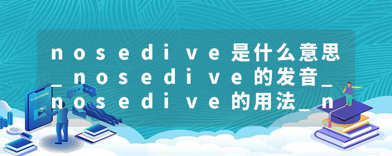 nosedive是什么意思_nosedive的发音_nosedive的用法_nosedive怎么记_nosedive翻译