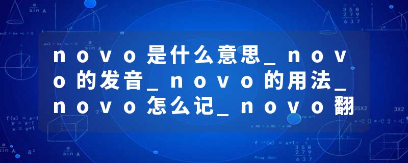 novo是什么意思_novo的发音_novo的用法_novo怎么记_novo翻译