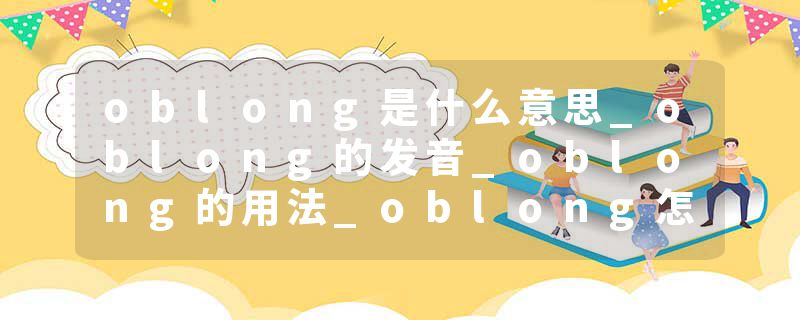 oblong是什么意思_oblong的发音_oblong的用法_oblong怎么记_oblong翻译
