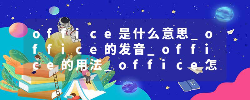 office是什么意思_office的发音_office的用法_office怎么记_office翻译