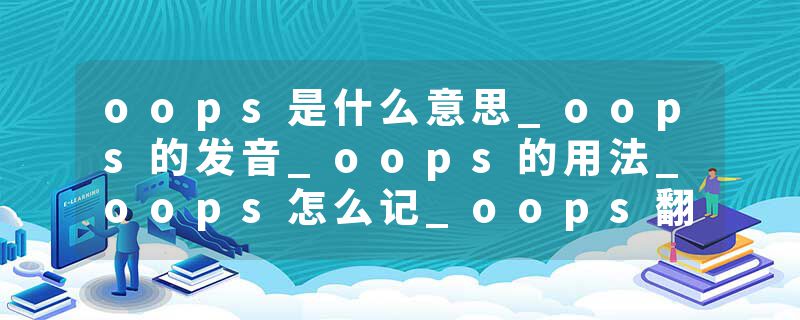 oops是什么意思_oops的发音_oops的用法_oops怎么记_oops翻译