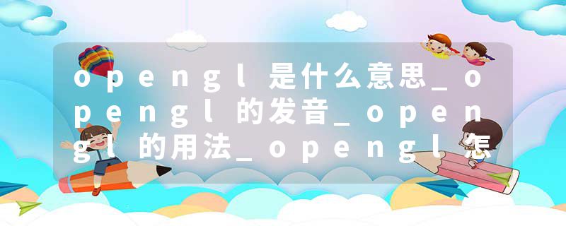 opengl是什么意思_opengl的发音_opengl的用法_opengl怎么记_opengl翻译