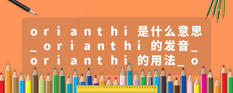 orianthi是什么意思_orianthi的发音_orianthi的用法_orianthi怎么记_orianthi翻译