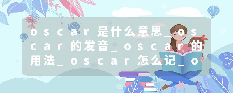 oscar是什么意思_oscar的发音_oscar的用法_oscar怎么记_oscar翻译