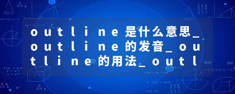 outline是什么意思_outline的发音_outline的用法_outline怎么记_outline翻译