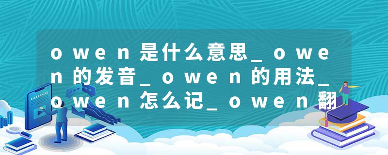 owen是什么意思_owen的发音_owen的用法_owen怎么记_owen翻译