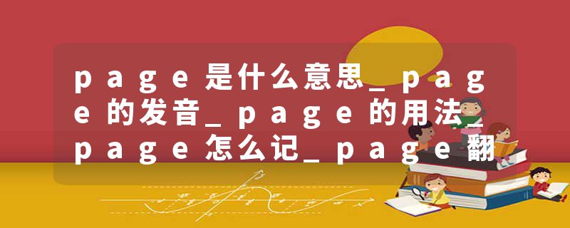 page是什么意思_page的发音_page的用法_page怎么记_page翻译