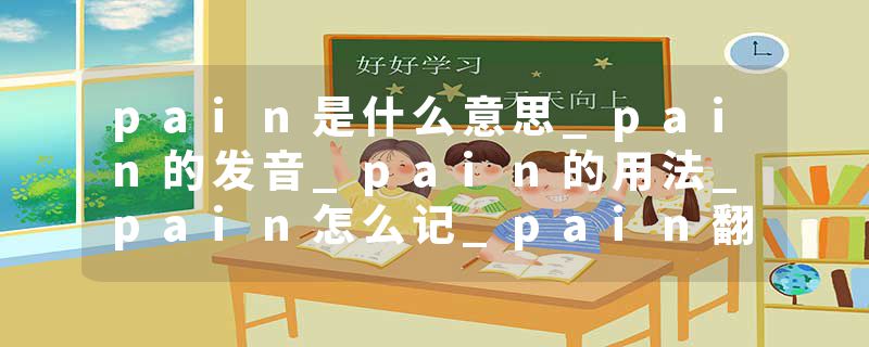 pain是什么意思_pain的发音_pain的用法_pain怎么记_pain翻译