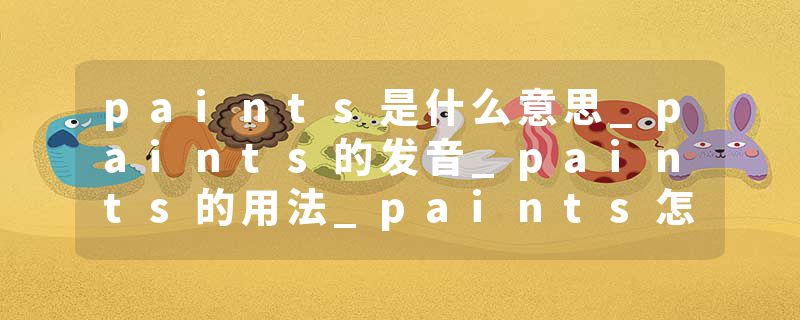 paints是什么意思_paints的发音_paints的用法_paints怎么记_paints翻译