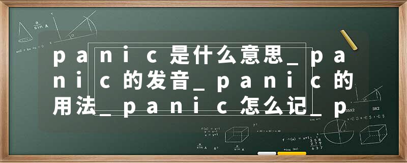 panic是什么意思_panic的发音_panic的用法_panic怎么记_panic翻译