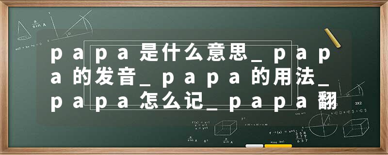 papa是什么意思_papa的发音_papa的用法_papa怎么记_papa翻译
