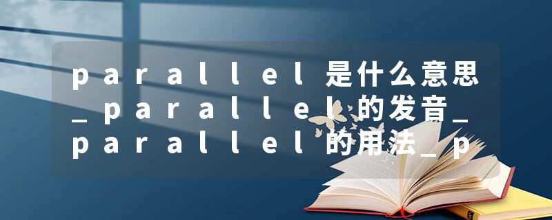 parallel是什么意思_parallel的发音_parallel的用法_parallel怎么记_parallel翻译