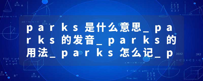 parks是什么意思_parks的发音_parks的用法_parks怎么记_parks翻译
