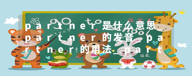 partner是什么意思_partner的发音_partner的用法_partner怎么记_partner翻译