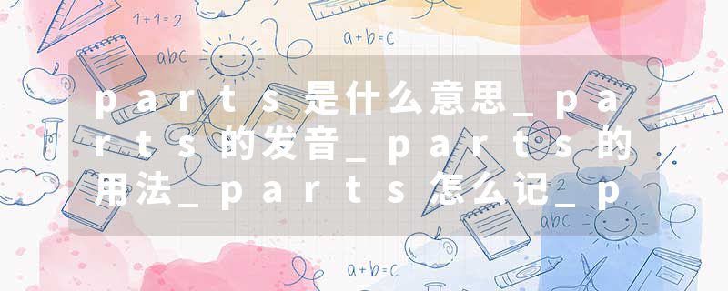parts是什么意思_parts的发音_parts的用法_parts怎么记_parts翻译