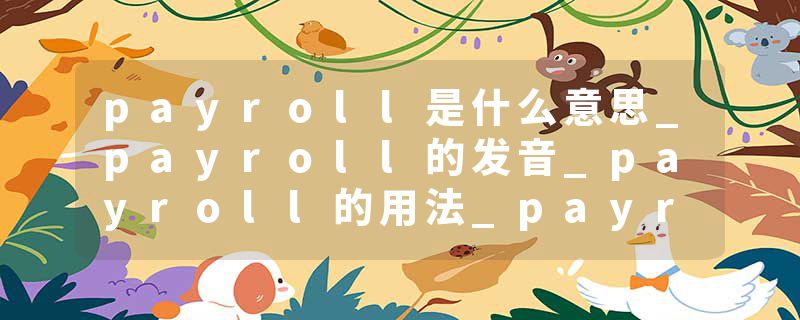 payroll是什么意思_payroll的发音_payroll的用法_payroll怎么记_payroll翻译