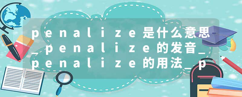 penalize是什么意思_penalize的发音_penalize的用法_penalize怎么记_penalize翻译
