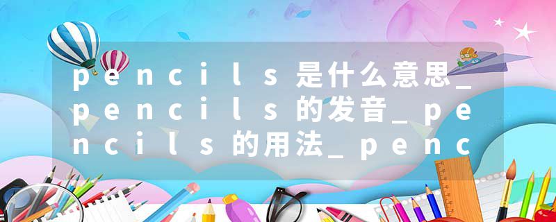 pencils是什么意思_pencils的发音_pencils的用法_pencils怎么记_pencils翻译