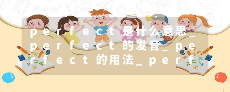 perfect是什么意思_perfect的发音_perfect的用法_perfect怎么记_perfect翻译