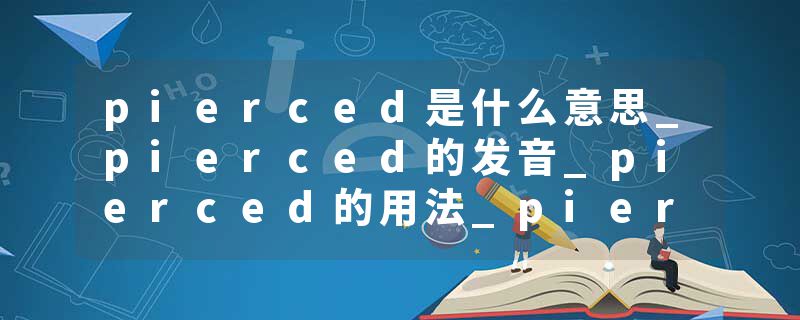 pierced是什么意思_pierced的发音_pierced的用法_pierced怎么记_pierced翻译