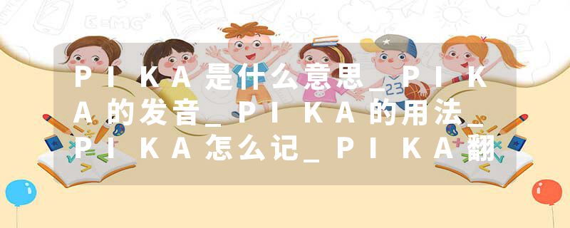 PIKA是什么意思_PIKA的发音_PIKA的用法_PIKA怎么记_PIKA翻译